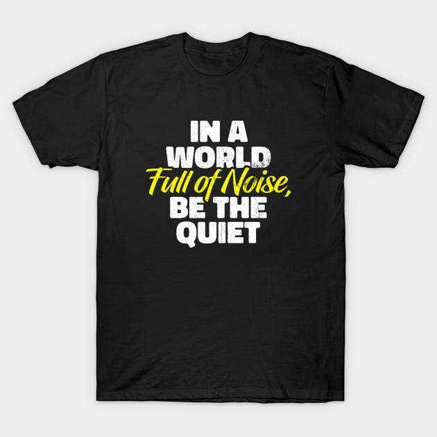 In a World Full of Noise, Be the Quiet T-Shirt by INTHROVERT